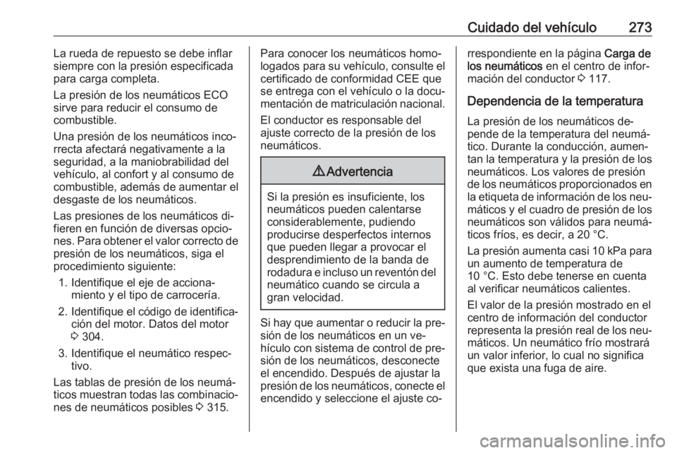 OPEL INSIGNIA 2016 Manual de Instrucciones (in Spanish) Cuidado del vehículo273La rueda de repuesto se debe inflar
siempre con la presión especificada
para carga completa.
La presión de los neumáticos ECO sirve para reducir el consumo de
combustible.
U OPEL INSIGNIA 2016 Manual de Instrucciones (in Spanish) Cuidado del vehículo273La rueda de repuesto se debe inflar
siempre con la presión especificada
para carga completa.
La presión de los neumáticos ECO sirve para reducir el consumo de
combustible.
U
