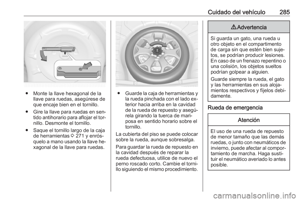 OPEL INSIGNIA 2016 Manual de Instrucciones (in Spanish) Cuidado del vehículo285
● Monte la llave hexagonal de lallave para ruedas, asegúrese de
que encaje bien en el tornillo.
● Gire la llave para ruedas en sen‐
tido antihorario para aflojar el tor OPEL INSIGNIA 2016 Manual de Instrucciones (in Spanish) Cuidado del vehículo285
● Monte la llave hexagonal de lallave para ruedas, asegúrese de
que encaje bien en el tornillo.
● Gire la llave para ruedas en sen‐
tido antihorario para aflojar el tor