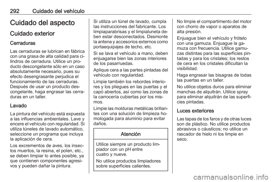 OPEL INSIGNIA 2016 Manual de Instrucciones (in Spanish) 292Cuidado del vehículoCuidado del aspectoCuidado exterior
Cerraduras Las cerraduras se lubrican en fábrica
con una grasa de alta calidad para ci‐
lindros de cerradura. Utilice un pro‐ ducto des OPEL INSIGNIA 2016 Manual de Instrucciones (in Spanish) 292Cuidado del vehículoCuidado del aspectoCuidado exterior
Cerraduras Las cerraduras se lubrican en fábrica
con una grasa de alta calidad para ci‐
lindros de cerradura. Utilice un pro‐ ducto des