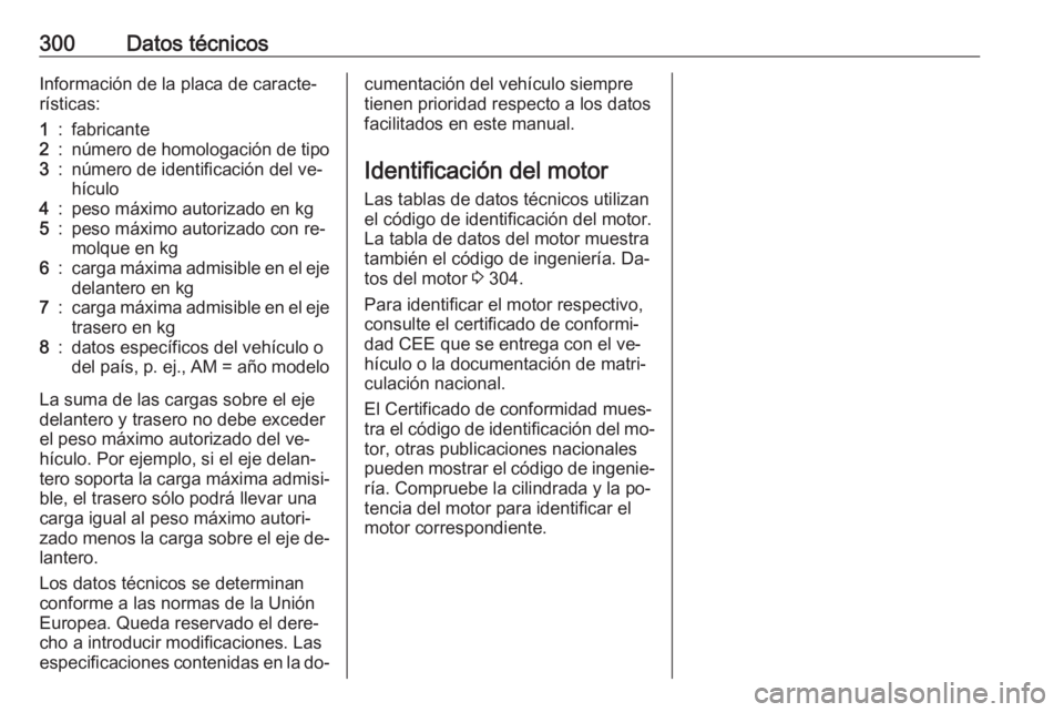 OPEL INSIGNIA 2016 Manual de Instrucciones (in Spanish) 300Datos técnicosInformación de la placa de caracte‐
rísticas:1:fabricante2:número de homologación de tipo3:número de identificación del ve‐
hículo4:peso máximo autorizado en kg5:peso má OPEL INSIGNIA 2016 Manual de Instrucciones (in Spanish) 300Datos técnicosInformación de la placa de caracte‐
rísticas:1:fabricante2:número de homologación de tipo3:número de identificación del ve‐
hículo4:peso máximo autorizado en kg5:peso má