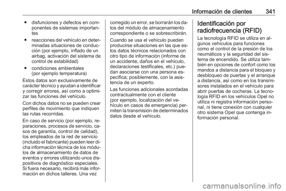 OPEL INSIGNIA 2016 Manual de Instrucciones (in Spanish) Información de clientes341● disfunciones y defectos en com‐ponentes de sistemas importan‐
tes
● reacciones del vehículo en deter‐
minadas situaciones de conduc‐
ción (por ejemplo, infla OPEL INSIGNIA 2016 Manual de Instrucciones (in Spanish) Información de clientes341● disfunciones y defectos en com‐ponentes de sistemas importan‐
tes
● reacciones del vehículo en deter‐
minadas situaciones de conduc‐
ción (por ejemplo, infla