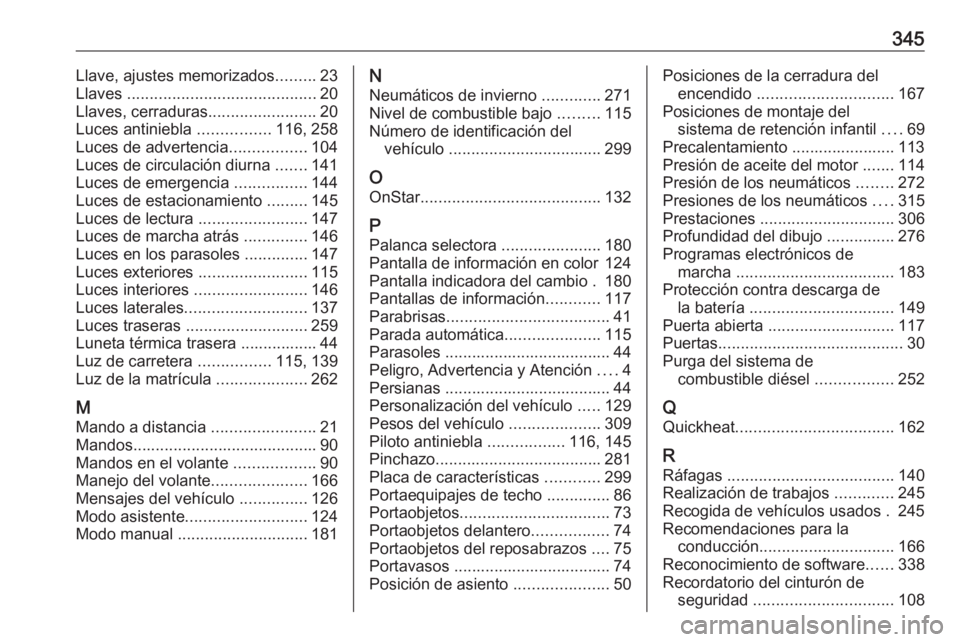 OPEL INSIGNIA 2016 Manual de Instrucciones (in Spanish) 345Llave, ajustes memorizados.........23
Llaves .......................................... 20
Llaves, cerraduras ........................20
Luces antiniebla ................116, 258
Luces de adverte OPEL INSIGNIA 2016 Manual de Instrucciones (in Spanish) 345Llave, ajustes memorizados.........23
Llaves .......................................... 20
Llaves, cerraduras ........................20
Luces antiniebla ................116, 258
Luces de adverte