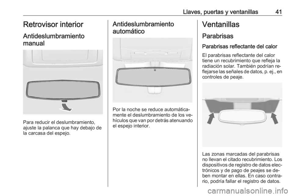 OPEL INSIGNIA 2016 Manual de Instrucciones (in Spanish) Llaves, puertas y ventanillas41Retrovisor interior
Antideslumbramiento manual
Para reducir el deslumbramiento,
ajuste la palanca que hay debajo de
la carcasa del espejo.
Antideslumbramiento
automátic OPEL INSIGNIA 2016 Manual de Instrucciones (in Spanish) Llaves, puertas y ventanillas41Retrovisor interior
Antideslumbramiento manual
Para reducir el deslumbramiento,
ajuste la palanca que hay debajo de
la carcasa del espejo.
Antideslumbramiento
automátic