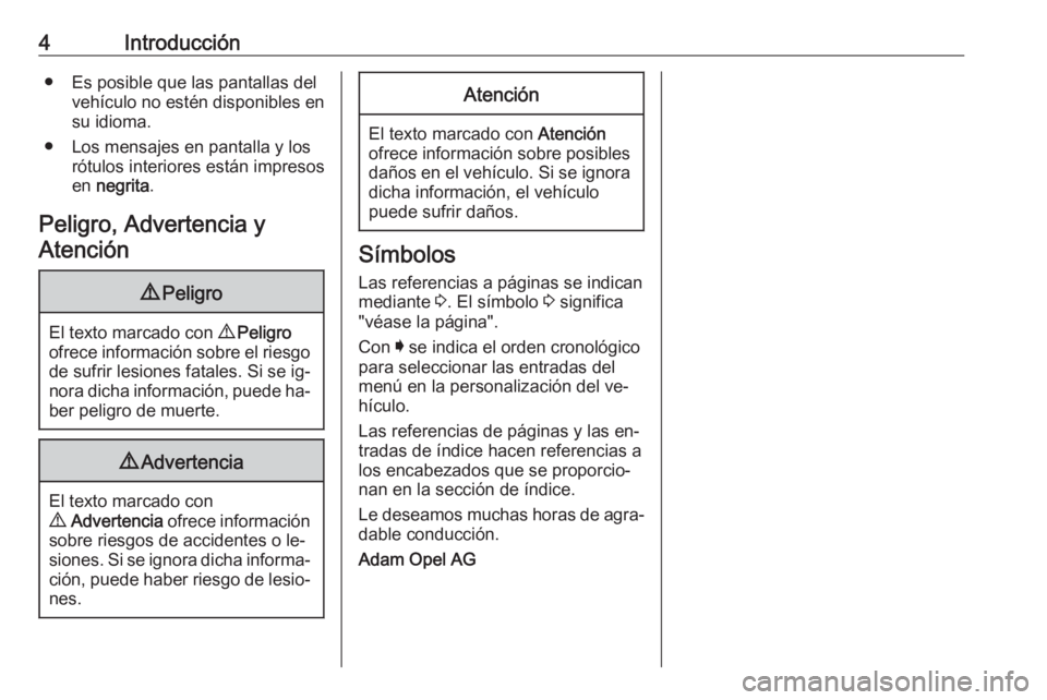 OPEL INSIGNIA 2016  Manual de Instrucciones (in Spanish) 4Introducción● Es posible que las pantallas delvehículo no estén disponibles en
su idioma.
● Los mensajes en pantalla y los rótulos interiores están impresos
en  negrita .
Peligro, Advertenci