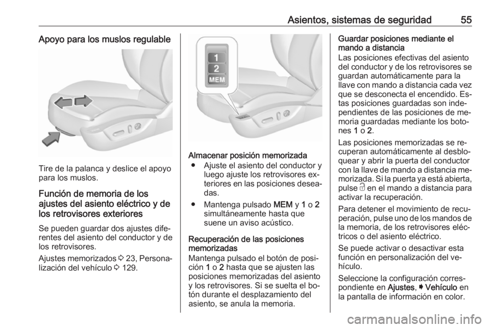 OPEL INSIGNIA 2016 Manual de Instrucciones (in Spanish) Asientos, sistemas de seguridad55Apoyo para los muslos regulable
Tire de la palanca y deslice el apoyo
para los muslos.
Función de memoria de los
ajustes del asiento eléctrico y de
los retrovisores OPEL INSIGNIA 2016 Manual de Instrucciones (in Spanish) Asientos, sistemas de seguridad55Apoyo para los muslos regulable
Tire de la palanca y deslice el apoyo
para los muslos.
Función de memoria de los
ajustes del asiento eléctrico y de
los retrovisores
