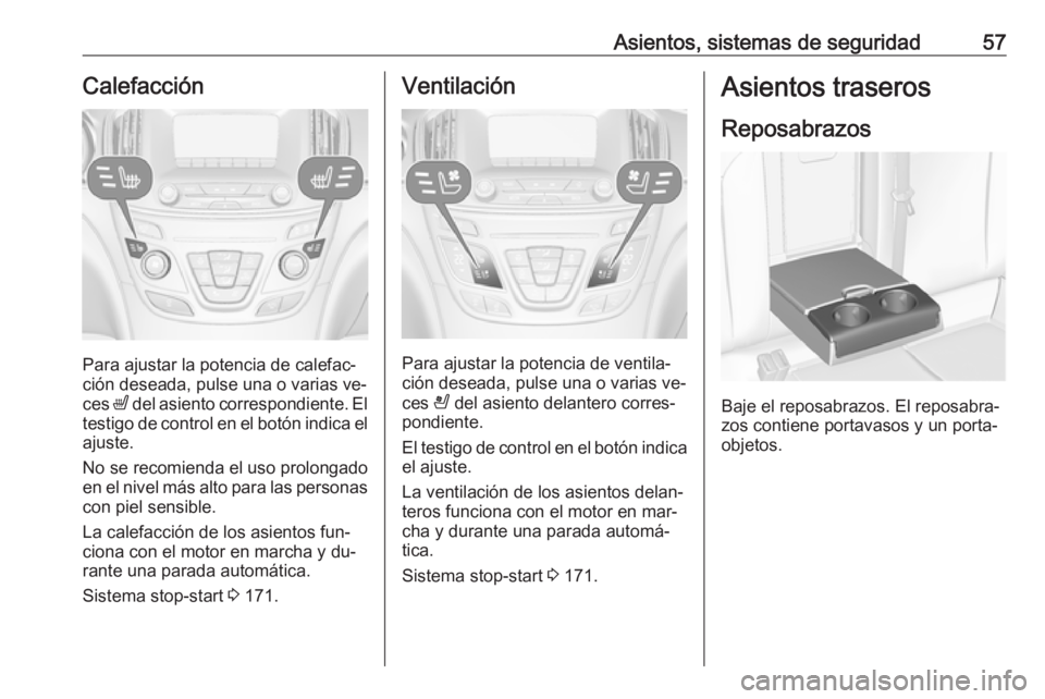OPEL INSIGNIA 2016 Manual de Instrucciones (in Spanish) Asientos, sistemas de seguridad57Calefacción
Para ajustar la potencia de calefac‐
ción deseada, pulse una o varias ve‐
ces ß del asiento correspondiente. El
testigo de control en el botón ind OPEL INSIGNIA 2016 Manual de Instrucciones (in Spanish) Asientos, sistemas de seguridad57Calefacción
Para ajustar la potencia de calefac‐
ción deseada, pulse una o varias ve‐
ces ß del asiento correspondiente. El
testigo de control en el botón ind
