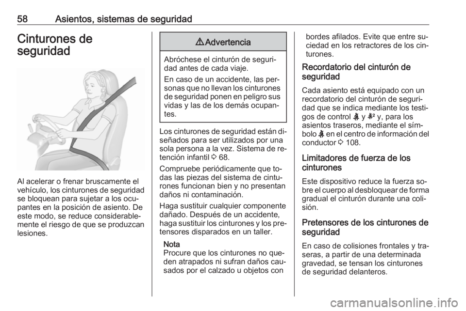 OPEL INSIGNIA 2016 Manual de Instrucciones (in Spanish) 58Asientos, sistemas de seguridadCinturones de
seguridad
Al acelerar o frenar bruscamente el
vehículo, los cinturones de seguridad
se bloquean para sujetar a los ocu‐
pantes en la posición de asie OPEL INSIGNIA 2016 Manual de Instrucciones (in Spanish) 58Asientos, sistemas de seguridadCinturones de
seguridad
Al acelerar o frenar bruscamente el
vehículo, los cinturones de seguridad
se bloquean para sujetar a los ocu‐
pantes en la posición de asie