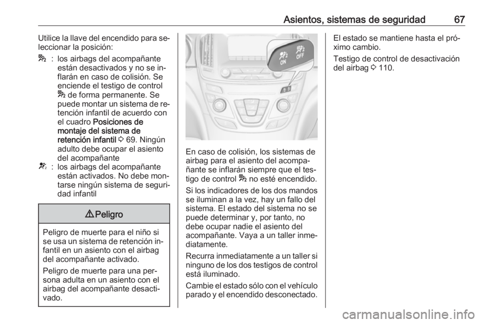 OPEL INSIGNIA 2016 Manual de Instrucciones (in Spanish) Asientos, sistemas de seguridad67Utilice la llave del encendido para se‐
leccionar la posición:*:los airbags del acompañante
están desactivados y no se in‐
flarán en caso de colisión. Se
enci OPEL INSIGNIA 2016 Manual de Instrucciones (in Spanish) Asientos, sistemas de seguridad67Utilice la llave del encendido para se‐
leccionar la posición:*:los airbags del acompañante
están desactivados y no se in‐
flarán en caso de colisión. Se
enci