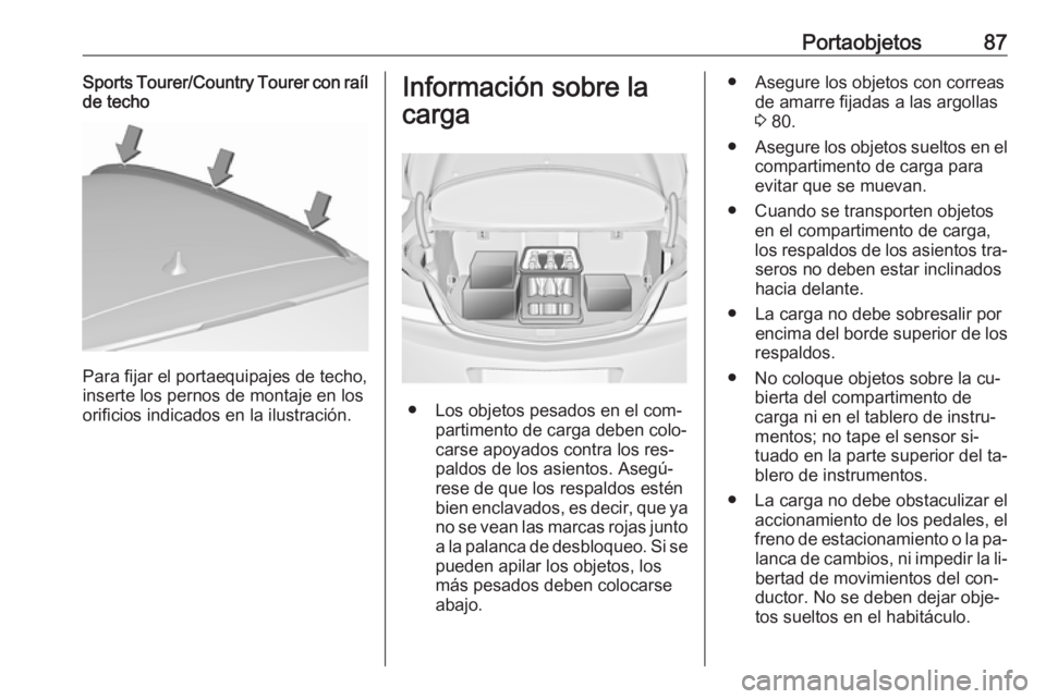 OPEL INSIGNIA 2016 Manual de Instrucciones (in Spanish) Portaobjetos87Sports Tourer/Country Tourer con raíl
de techo
Para fijar el portaequipajes de techo,
inserte los pernos de montaje en los
orificios indicados en la ilustración.
Información sobre la
OPEL INSIGNIA 2016 Manual de Instrucciones (in Spanish) Portaobjetos87Sports Tourer/Country Tourer con raíl
de techo
Para fijar el portaequipajes de techo,
inserte los pernos de montaje en los
orificios indicados en la ilustración.
Información sobre la