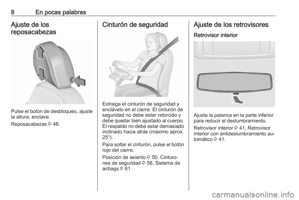 OPEL INSIGNIA 2016 Manual de Instrucciones (in Spanish) 8En pocas palabrasAjuste de los
reposacabezas
Pulse el botón de desbloqueo, ajuste
la altura, enclave.
Reposacabezas 3 48.
Cinturón de seguridad
Extraiga el cinturón de seguridad y
enclávelo en e OPEL INSIGNIA 2016 Manual de Instrucciones (in Spanish) 8En pocas palabrasAjuste de los
reposacabezas
Pulse el botón de desbloqueo, ajuste
la altura, enclave.
Reposacabezas 3 48.
Cinturón de seguridad
Extraiga el cinturón de seguridad y
enclávelo en e