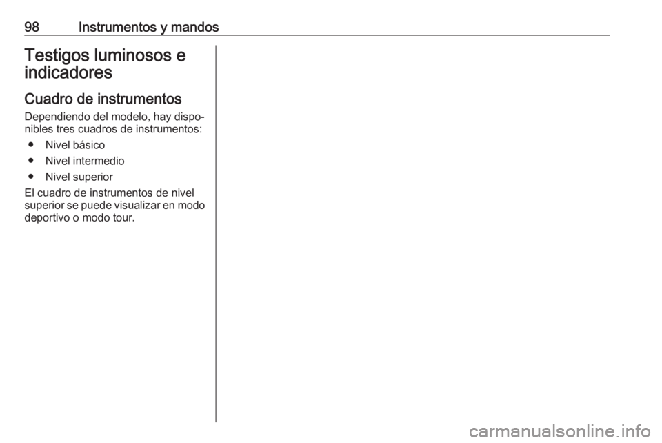 OPEL INSIGNIA 2016 Manual de Instrucciones (in Spanish) 98Instrumentos y mandosTestigos luminosos eindicadores
Cuadro de instrumentos
Dependiendo del modelo, hay dispo‐
nibles tres cuadros de instrumentos:
● Nivel básico
● Nivel intermedio
● Nivel OPEL INSIGNIA 2016 Manual de Instrucciones (in Spanish) 98Instrumentos y mandosTestigos luminosos eindicadores
Cuadro de instrumentos
Dependiendo del modelo, hay dispo‐
nibles tres cuadros de instrumentos:
● Nivel básico
● Nivel intermedio
● Nivel