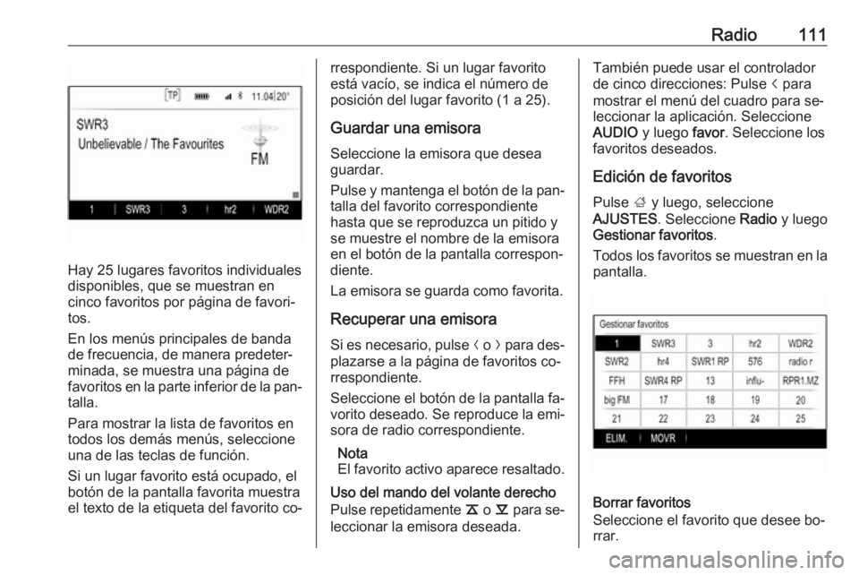 OPEL INSIGNIA 2016.5  Manual de infoentretenimiento (in Spanish) Radio111
Hay 25 lugares favoritos individuales
disponibles, que se muestran en
cinco favoritos por página de favori‐
tos.
En los menús principales de banda
de frecuencia, de manera predeter‐
min