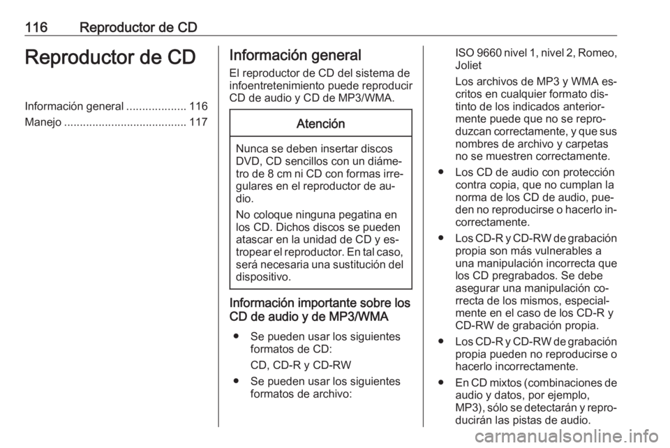 OPEL INSIGNIA 2016.5  Manual de infoentretenimiento (in Spanish) 116Reproductor de CDReproductor de CDInformación general...................116
Manejo ....................................... 117Información general
El reproductor de CD del sistema de
infoentreteni