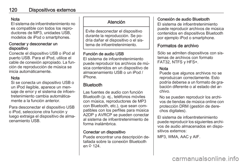 OPEL INSIGNIA 2016.5  Manual de infoentretenimiento (in Spanish) 120Dispositivos externosNota
El sistema de infoentretenimiento no es compatible con todos los repro‐
ductores de MP3, unidades USB,
modelos de iPod o smartphones.
Conectar y desconectar un
dispositi