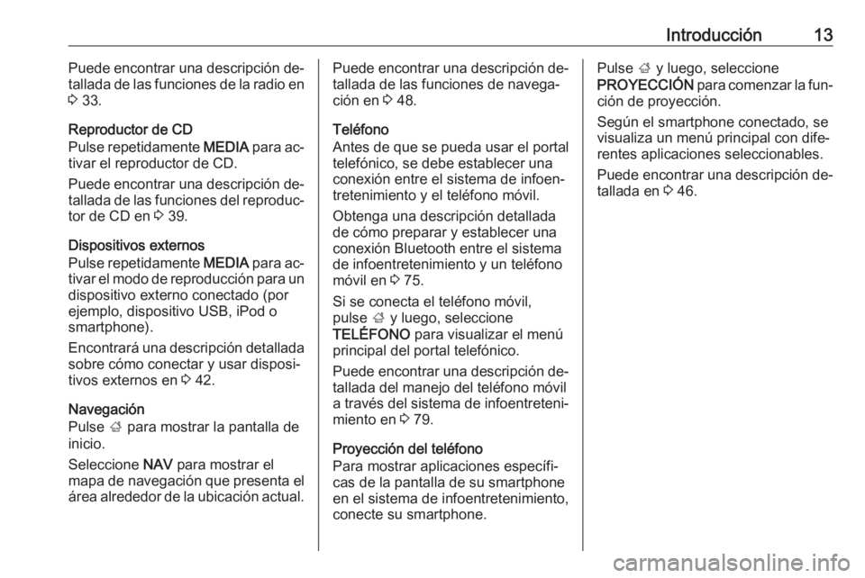 OPEL INSIGNIA 2016.5  Manual de infoentretenimiento (in Spanish) Introducción13Puede encontrar una descripción de‐
tallada de las funciones de la radio en 3  33.
Reproductor de CD
Pulse repetidamente  MEDIA para ac‐
tivar el reproductor de CD.
Puede encontrar