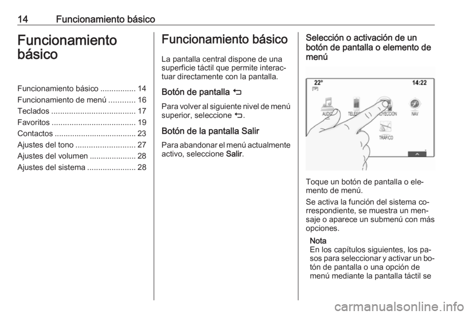 OPEL INSIGNIA 2016.5  Manual de infoentretenimiento (in Spanish) 14Funcionamiento básicoFuncionamiento
básicoFuncionamiento básico ................14
Funcionamiento de menú ............16
Teclados ...................................... 17
Favoritos ............