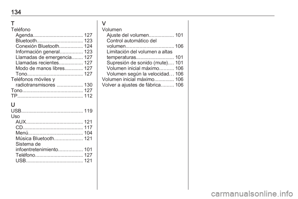 OPEL INSIGNIA 2016.5  Manual de infoentretenimiento (in Spanish) 134T
Teléfono Agenda .................................... 127
Bluetooth ................................. 123
Conexión Bluetooth .................124
Información general ................123
Llamada