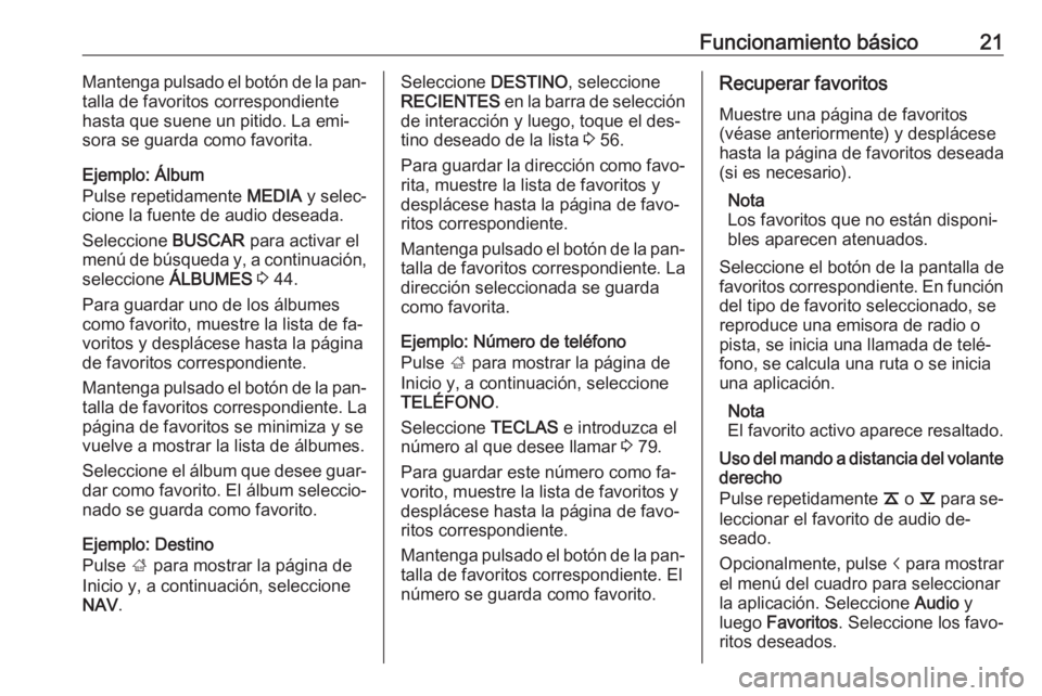 OPEL INSIGNIA 2016.5  Manual de infoentretenimiento (in Spanish) Funcionamiento básico21Mantenga pulsado el botón de la pan‐
talla de favoritos correspondiente
hasta que suene un pitido. La emi‐ sora se guarda como favorita.
Ejemplo: Álbum
Pulse repetidament