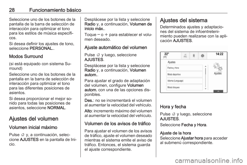OPEL INSIGNIA 2016.5  Manual de infoentretenimiento (in Spanish) 28Funcionamiento básicoSeleccione uno de los botones de la
pantalla de la barra de selección de
interacción para optimizar el tono
para los estilos de música específi‐
cos.
Si desea definir los