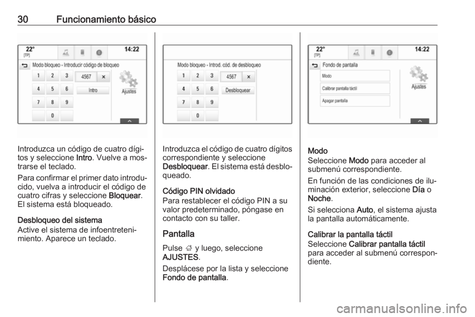 OPEL INSIGNIA 2016.5  Manual de infoentretenimiento (in Spanish) 30Funcionamiento básico
Introduzca un código de cuatro dígi‐
tos y seleccione  Intro. Vuelve a mos‐
trarse el teclado.
Para confirmar el primer dato introdu‐ cido, vuelva a introducir el cód