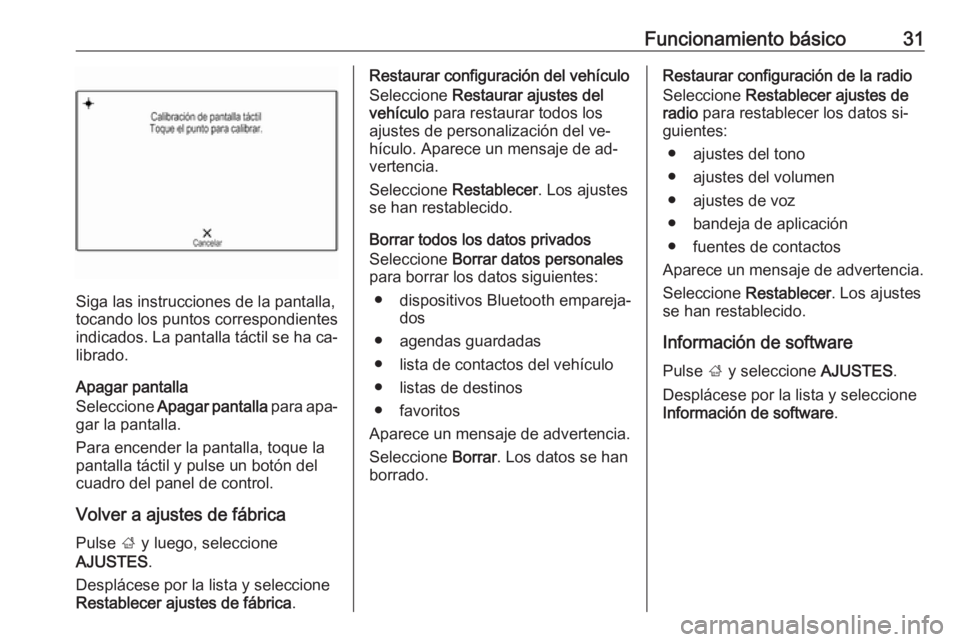 OPEL INSIGNIA 2016.5 Manual de infoentretenimiento (in Spanish) Funcionamiento básico31
Siga las instrucciones de la pantalla,
tocando los puntos correspondientes
indicados. La pantalla táctil se ha ca‐
librado.
Apagar pantalla
Seleccione Apagar pantalla par OPEL INSIGNIA 2016.5 Manual de infoentretenimiento (in Spanish) Funcionamiento básico31
Siga las instrucciones de la pantalla,
tocando los puntos correspondientes
indicados. La pantalla táctil se ha ca‐
librado.
Apagar pantalla
Seleccione Apagar pantalla par