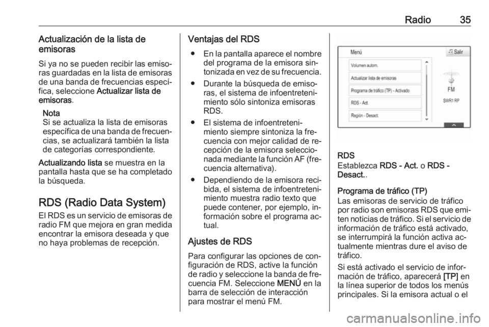 OPEL INSIGNIA 2016.5  Manual de infoentretenimiento (in Spanish) Radio35Actualización de la lista de
emisoras
Si ya no se pueden recibir las emiso‐
ras guardadas en la lista de emisoras
de una banda de frecuencias especí‐
fica, seleccione  Actualizar lista de