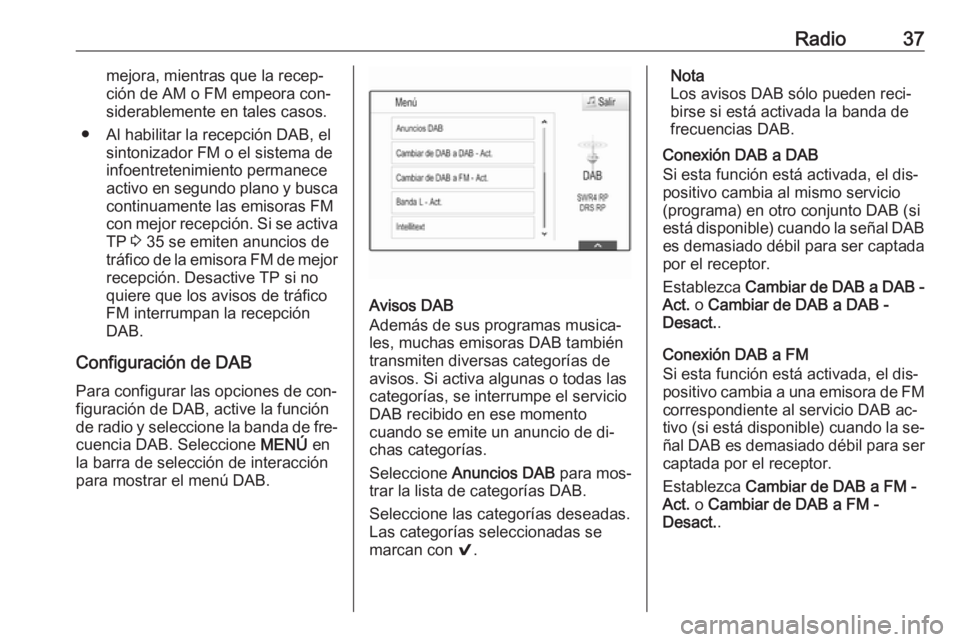 OPEL INSIGNIA 2016.5 Manual de infoentretenimiento (in Spanish) Radio37mejora, mientras que la recep‐
ción de AM o FM empeora con‐
siderablemente en tales casos.
● Al habilitar la recepción DAB, el sintonizador FM o el sistema de
infoentretenimiento perman OPEL INSIGNIA 2016.5 Manual de infoentretenimiento (in Spanish) Radio37mejora, mientras que la recep‐
ción de AM o FM empeora con‐
siderablemente en tales casos.
● Al habilitar la recepción DAB, el sintonizador FM o el sistema de
infoentretenimiento perman