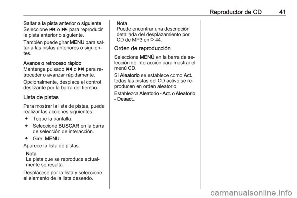 OPEL INSIGNIA 2016.5  Manual de infoentretenimiento (in Spanish) Reproductor de CD41Saltar a la pista anterior o siguiente
Seleccione  t o v  para reproducir
la pista anterior o siguiente.
También puede girar  MENU para sal‐
tar a las pistas anteriores o siguien