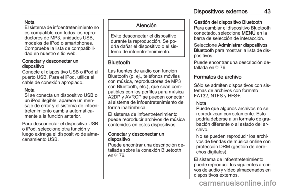 OPEL INSIGNIA 2016.5  Manual de infoentretenimiento (in Spanish) Dispositivos externos43Nota
El sistema de infoentretenimiento no
es compatible con todos los repro‐
ductores de MP3, unidades USB,
modelos de iPod o smartphones.
Compruebe la lista de compatibili‐