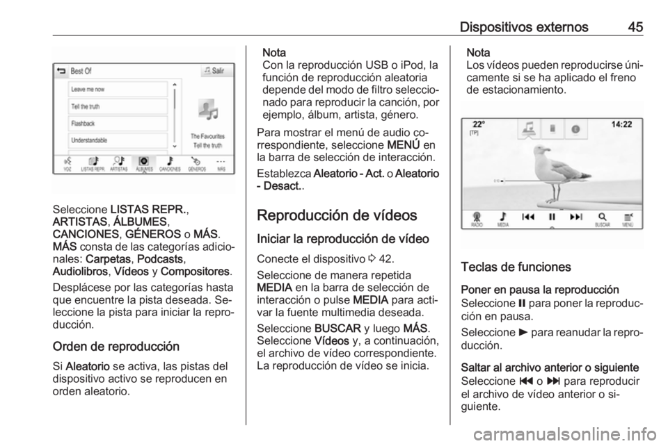 OPEL INSIGNIA 2016.5  Manual de infoentretenimiento (in Spanish) Dispositivos externos45
Seleccione LISTAS REPR. ,
ARTISTAS , ÁLBUMES ,
CANCIONES , GÉNEROS  o MÁS .
MÁS  consta de las categorías adicio‐
nales:  Carpetas , Podcasts ,
Audiolibros , Vídeos  y 