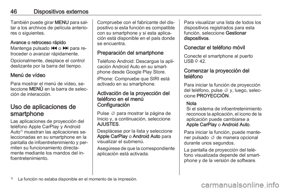 OPEL INSIGNIA 2016.5  Manual de infoentretenimiento (in Spanish) 46Dispositivos externosTambién puede girar MENU para sal‐
tar a los archivos de película anterio‐
res o siguientes.
Avance o retroceso rápido
Mantenga pulsado  t o v  para re‐
troceder o avan