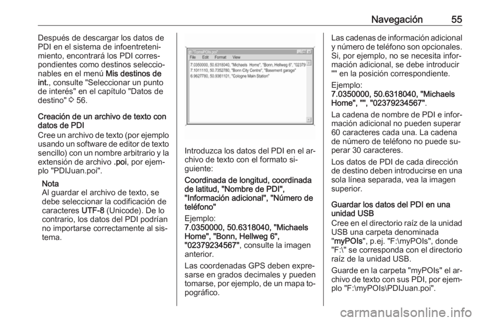 OPEL INSIGNIA 2016.5  Manual de infoentretenimiento (in Spanish) Navegación55Después de descargar los datos de
PDI en el sistema de infoentreteni‐
miento, encontrará los PDI corres‐
pondientes como destinos seleccio‐
nables en el menú  Mis destinos de
int