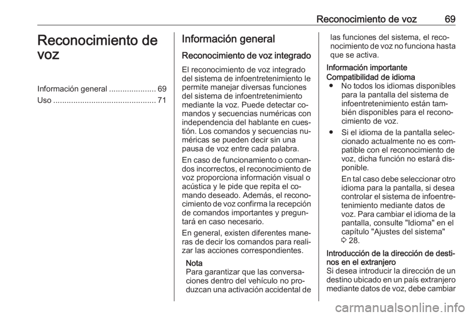 OPEL INSIGNIA 2016.5 Manual de infoentretenimiento (in Spanish) Reconocimiento de voz69Reconocimiento de
vozInformación general .....................69
Uso .............................................. 71Información general
Reconocimiento de voz integrado
El re OPEL INSIGNIA 2016.5 Manual de infoentretenimiento (in Spanish) Reconocimiento de voz69Reconocimiento de
vozInformación general .....................69
Uso .............................................. 71Información general
Reconocimiento de voz integrado
El re