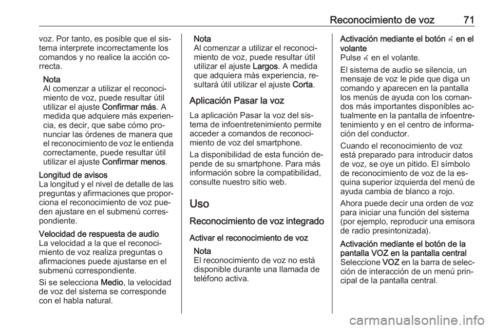 OPEL INSIGNIA 2016.5 Manual de infoentretenimiento (in Spanish) Reconocimiento de voz71voz. Por tanto, es posible que el sis‐
tema interprete incorrectamente los
comandos y no realice la acción co‐
rrecta.
Nota
Al comenzar a utilizar el reconoci‐
miento de OPEL INSIGNIA 2016.5 Manual de infoentretenimiento (in Spanish) Reconocimiento de voz71voz. Por tanto, es posible que el sis‐
tema interprete incorrectamente los
comandos y no realice la acción co‐
rrecta.
Nota
Al comenzar a utilizar el reconoci‐
miento de