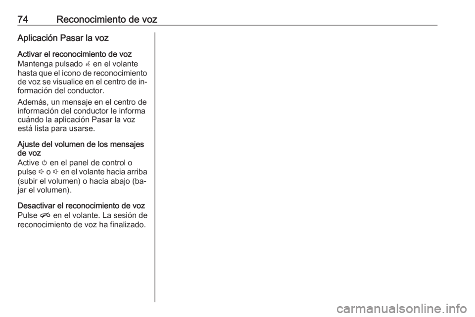 OPEL INSIGNIA 2016.5 Manual de infoentretenimiento (in Spanish) 74Reconocimiento de vozAplicación Pasar la voz
Activar el reconocimiento de voz
Mantenga pulsado s en el volante
hasta que el icono de reconocimiento de voz se visualice en el centro de in‐
formac OPEL INSIGNIA 2016.5 Manual de infoentretenimiento (in Spanish) 74Reconocimiento de vozAplicación Pasar la voz
Activar el reconocimiento de voz
Mantenga pulsado s en el volante
hasta que el icono de reconocimiento de voz se visualice en el centro de in‐
formac