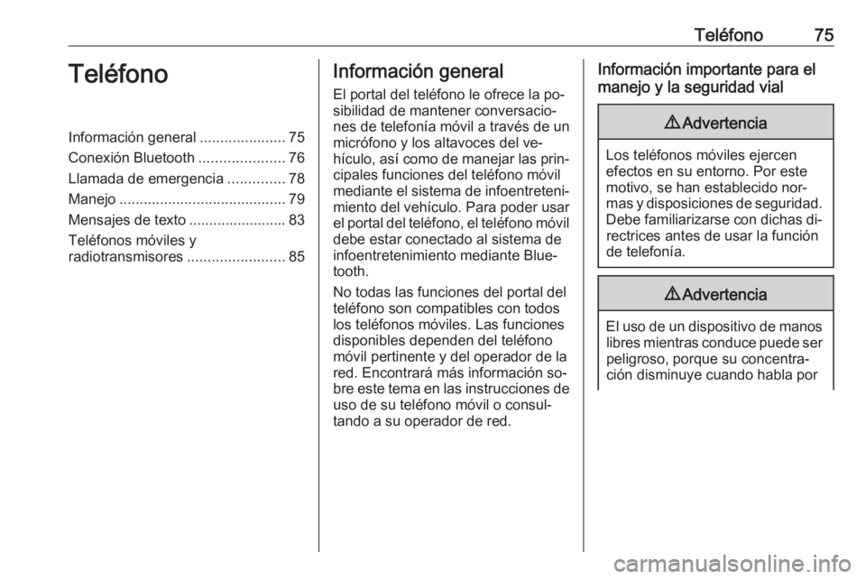 OPEL INSIGNIA 2016.5  Manual de infoentretenimiento (in Spanish) Teléfono75TeléfonoInformación general.....................75
Conexión Bluetooth .....................76
Llamada de emergencia ..............78
Manejo ......................................... 79
M