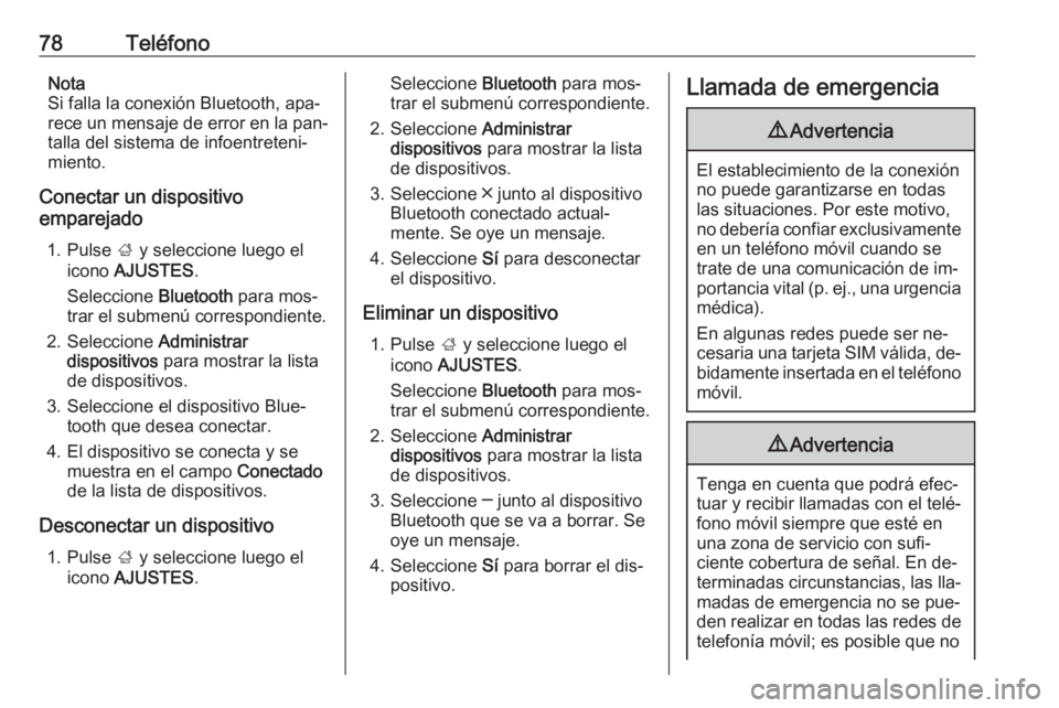 OPEL INSIGNIA 2016.5  Manual de infoentretenimiento (in Spanish) 78TeléfonoNota
Si falla la conexión Bluetooth, apa‐
rece un mensaje de error en la pan‐
talla del sistema de infoentreteni‐
miento.
Conectar un dispositivo
emparejado
1. Pulse  ; y seleccione 