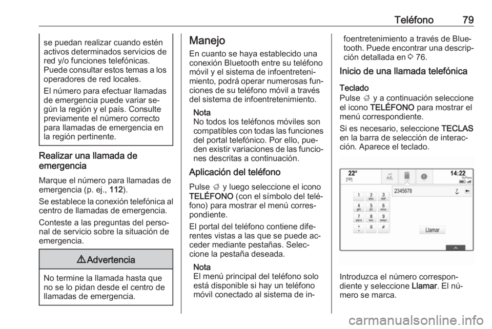 OPEL INSIGNIA 2016.5  Manual de infoentretenimiento (in Spanish) Teléfono79se puedan realizar cuando estén
activos determinados servicios de red y/o funciones telefónicas.
Puede consultar estos temas a los
operadores de red locales.
El número para efectuar llam
