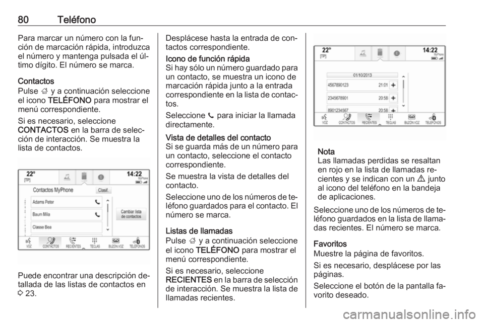 OPEL INSIGNIA 2016.5 Manual de infoentretenimiento (in Spanish) 80TeléfonoPara marcar un número con la fun‐
ción de marcación rápida, introduzca
el número y mantenga pulsada el úl‐
timo dígito. El número se marca.
Contactos
Pulse ; y a continuación OPEL INSIGNIA 2016.5 Manual de infoentretenimiento (in Spanish) 80TeléfonoPara marcar un número con la fun‐
ción de marcación rápida, introduzca
el número y mantenga pulsada el úl‐
timo dígito. El número se marca.
Contactos
Pulse ; y a continuación