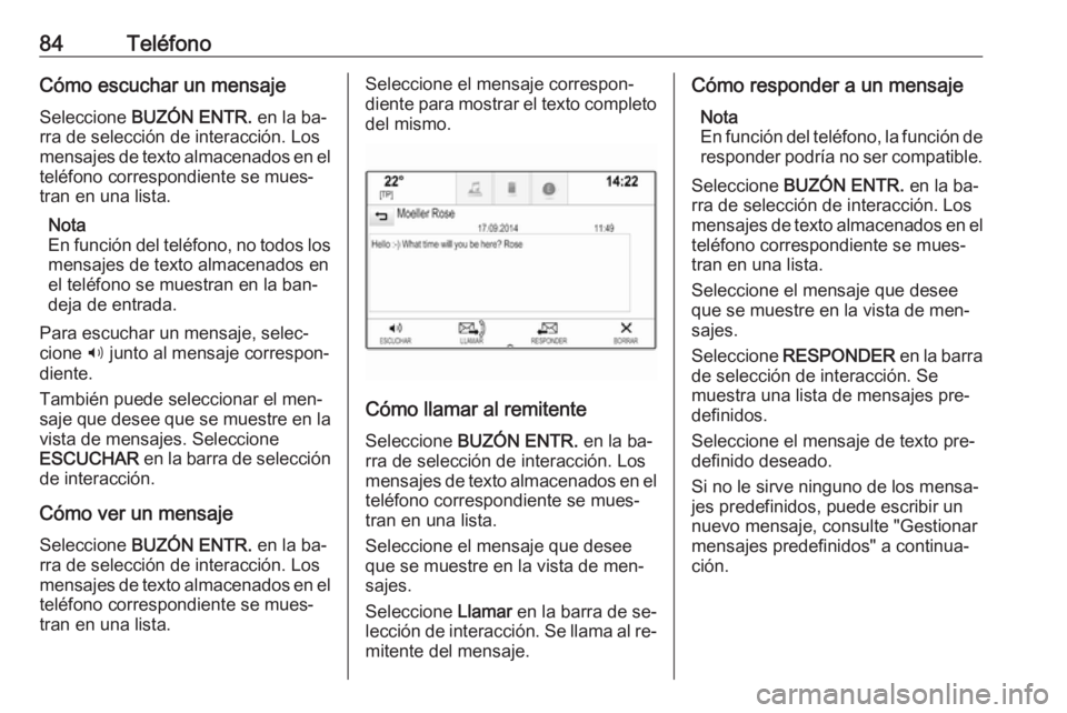 OPEL INSIGNIA 2016.5 Manual de infoentretenimiento (in Spanish) 84TeléfonoCómo escuchar un mensajeSeleccione BUZÓN ENTR. en la ba‐
rra de selección de interacción. Los
mensajes de texto almacenados en el
teléfono correspondiente se mues‐
tran en una li OPEL INSIGNIA 2016.5 Manual de infoentretenimiento (in Spanish) 84TeléfonoCómo escuchar un mensajeSeleccione BUZÓN ENTR. en la ba‐
rra de selección de interacción. Los
mensajes de texto almacenados en el
teléfono correspondiente se mues‐
tran en una li