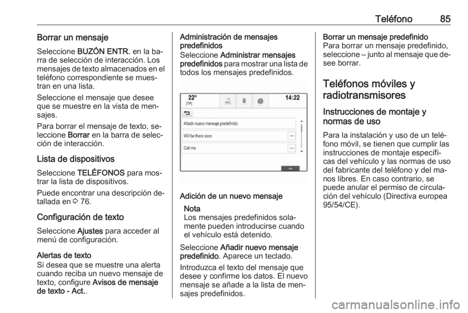 OPEL INSIGNIA 2016.5 Manual de infoentretenimiento (in Spanish) Teléfono85Borrar un mensaje
Seleccione BUZÓN ENTR. en la ba‐
rra de selección de interacción. Los
mensajes de texto almacenados en el teléfono correspondiente se mues‐
tran en una lista.
Se OPEL INSIGNIA 2016.5 Manual de infoentretenimiento (in Spanish) Teléfono85Borrar un mensaje
Seleccione BUZÓN ENTR. en la ba‐
rra de selección de interacción. Los
mensajes de texto almacenados en el teléfono correspondiente se mues‐
tran en una lista.
Se