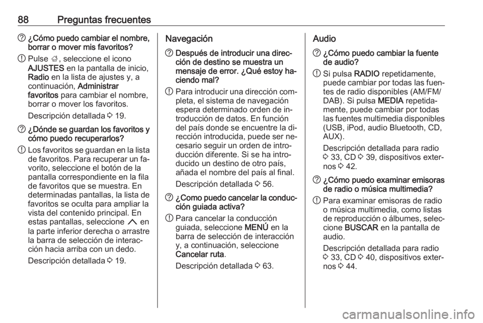 OPEL INSIGNIA 2016.5 Manual de infoentretenimiento (in Spanish) 88Preguntas frecuentes?¿Cómo puedo cambiar el nombre,
borrar o mover mis favoritos?
! Pulse
;, seleccione el icono
AJUSTES en la pantalla de inicio,
Radio en la lista de ajustes y, a
continuació OPEL INSIGNIA 2016.5 Manual de infoentretenimiento (in Spanish) 88Preguntas frecuentes?¿Cómo puedo cambiar el nombre,
borrar o mover mis favoritos?
! Pulse
;, seleccione el icono
AJUSTES en la pantalla de inicio,
Radio en la lista de ajustes y, a
continuació
