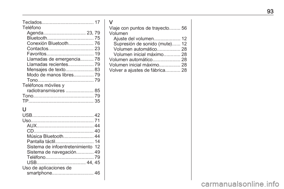 OPEL INSIGNIA 2016.5  Manual de infoentretenimiento (in Spanish) 93Teclados....................................... 17
Teléfono Agenda ................................ 23, 79
Bluetooth ................................... 75
Conexión Bluetooth ...................76