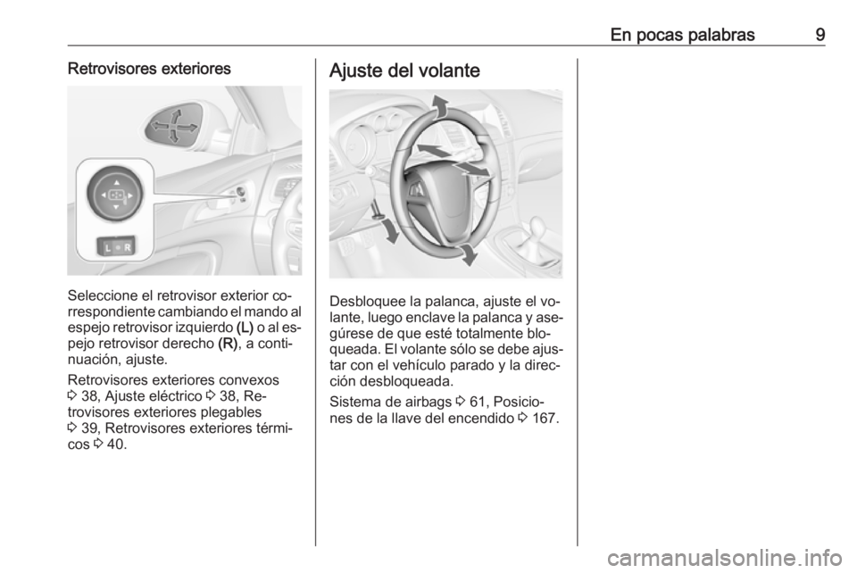 OPEL INSIGNIA 2016.5  Manual de Instrucciones (in Spanish) En pocas palabras9Retrovisores exteriores
Seleccione el retrovisor exterior co‐
rrespondiente cambiando el mando al espejo retrovisor izquierdo  (L) o al es‐
pejo retrovisor derecho  (R), a conti�