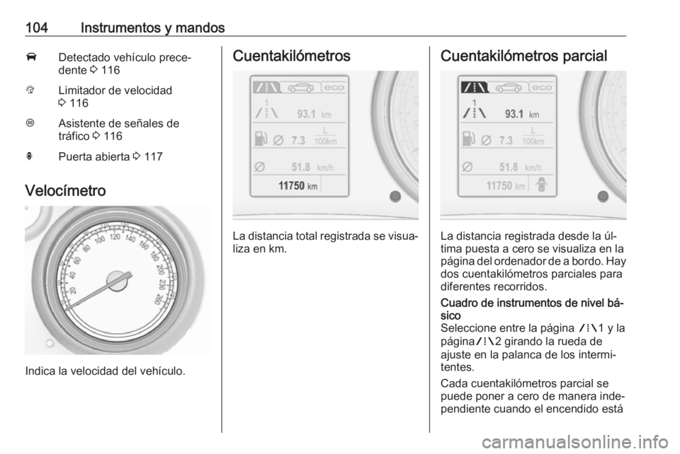 OPEL INSIGNIA 2016.5 Manual de Instrucciones (in Spanish) 104Instrumentos y mandosADetectado vehículo prece‐
dente 3 116LLimitador de velocidad
3 116LAsistente de señales de
tráfico 3 116hPuerta abierta 3 117
Velocímetro
Indica la velocidad del veh OPEL INSIGNIA 2016.5 Manual de Instrucciones (in Spanish) 104Instrumentos y mandosADetectado vehículo prece‐
dente 3 116LLimitador de velocidad
3 116LAsistente de señales de
tráfico 3 116hPuerta abierta 3 117
Velocímetro
Indica la velocidad del veh