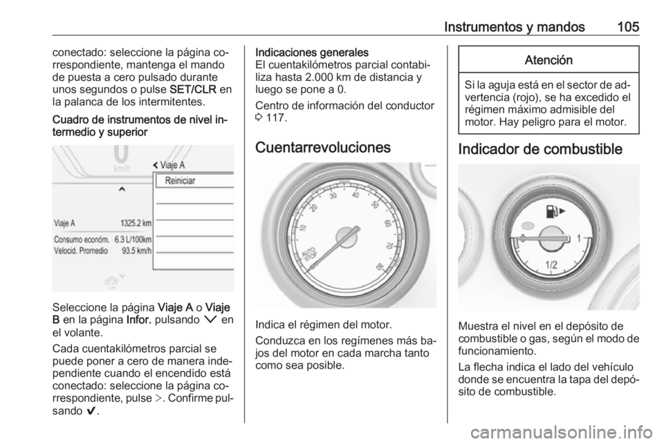 OPEL INSIGNIA 2016.5 Manual de Instrucciones (in Spanish) Instrumentos y mandos105conectado: seleccione la página co‐
rrespondiente, mantenga el mando
de puesta a cero pulsado durante
unos segundos o pulse SET/CLR en
la palanca de los intermitentes.Cuadr OPEL INSIGNIA 2016.5 Manual de Instrucciones (in Spanish) Instrumentos y mandos105conectado: seleccione la página co‐
rrespondiente, mantenga el mando
de puesta a cero pulsado durante
unos segundos o pulse SET/CLR en
la palanca de los intermitentes.Cuadr