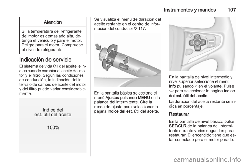 OPEL INSIGNIA 2016.5 Manual de Instrucciones (in Spanish) Instrumentos y mandos107Atención
Si la temperatura del refrigerante
del motor es demasiado alta, de‐
tenga el vehículo y pare el motor.
Peligro para el motor. Compruebe el nivel de refrigerante.
I OPEL INSIGNIA 2016.5 Manual de Instrucciones (in Spanish) Instrumentos y mandos107Atención
Si la temperatura del refrigerante
del motor es demasiado alta, de‐
tenga el vehículo y pare el motor.
Peligro para el motor. Compruebe el nivel de refrigerante.
I