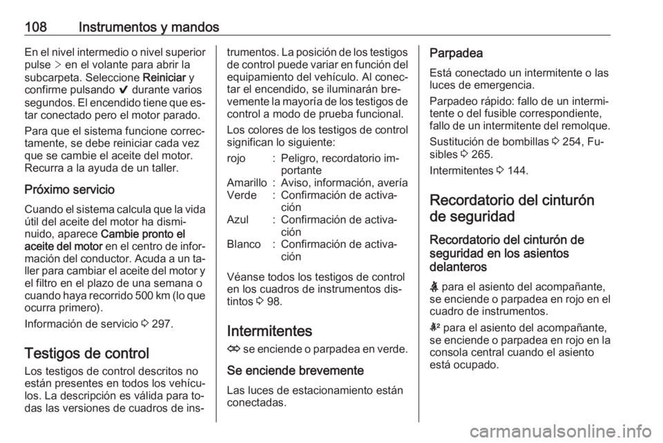 OPEL INSIGNIA 2016.5 Manual de Instrucciones (in Spanish) 108Instrumentos y mandosEn el nivel intermedio o nivel superiorpulse > en el volante para abrir la
subcarpeta. Seleccione Reiniciar y
confirme pulsando 9 durante varios
segundos. El encendido tiene OPEL INSIGNIA 2016.5 Manual de Instrucciones (in Spanish) 108Instrumentos y mandosEn el nivel intermedio o nivel superiorpulse > en el volante para abrir la
subcarpeta. Seleccione Reiniciar y
confirme pulsando 9 durante varios
segundos. El encendido tiene