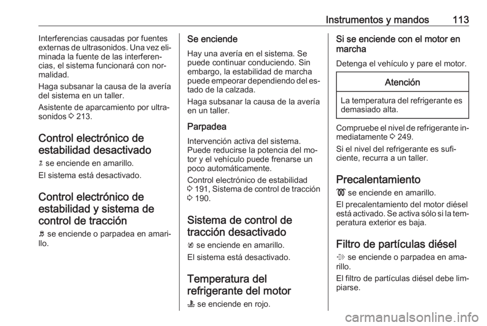 OPEL INSIGNIA 2016.5 Manual de Instrucciones (in Spanish) Instrumentos y mandos113Interferencias causadas por fuentes
externas de ultrasonidos. Una vez eli‐
minada la fuente de las interferen‐
cias, el sistema funcionará con nor‐
malidad.
Haga subsana OPEL INSIGNIA 2016.5 Manual de Instrucciones (in Spanish) Instrumentos y mandos113Interferencias causadas por fuentes
externas de ultrasonidos. Una vez eli‐
minada la fuente de las interferen‐
cias, el sistema funcionará con nor‐
malidad.
Haga subsana
