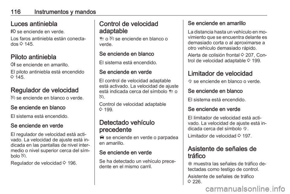 OPEL INSIGNIA 2016.5 Manual de Instrucciones (in Spanish) 116Instrumentos y mandosLuces antiniebla
> se enciende en verde.
Los faros antiniebla están conecta‐
dos 3 145.
Piloto antiniebla
r se enciende en amarillo.
El piloto antiniebla está encendido
OPEL INSIGNIA 2016.5 Manual de Instrucciones (in Spanish) 116Instrumentos y mandosLuces antiniebla
> se enciende en verde.
Los faros antiniebla están conecta‐
dos 3 145.
Piloto antiniebla
r se enciende en amarillo.
El piloto antiniebla está encendido